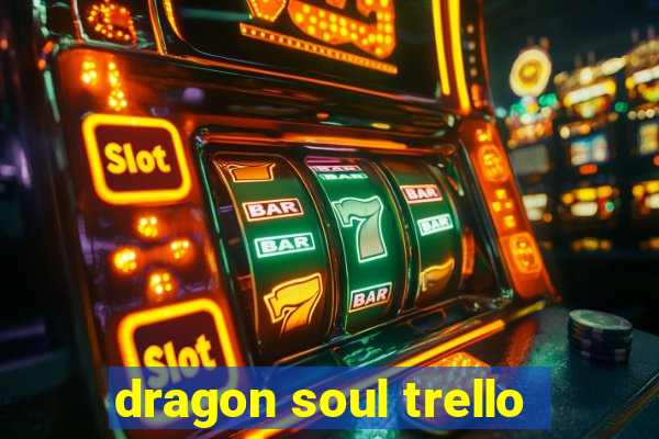 dragon soul trello